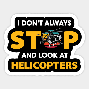 I Don't Always Stop And Look At Helicopters Sticker